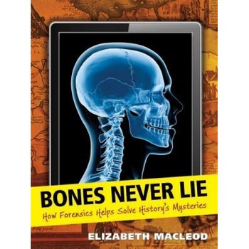 Bones Never Lie: How Forensics Helps Solve History's Mysteries, Elizabeth MacLeod (Author) Bones Never Lie: How Forensics Helps Solve History's Mysteries, Elizabeth MacLeod (Author)