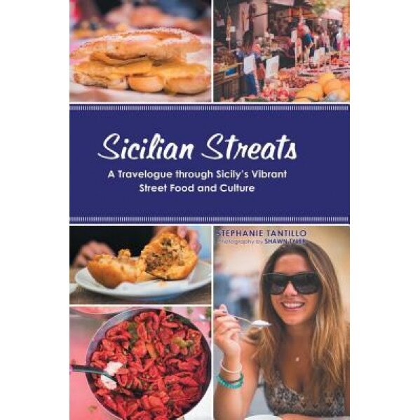 Sicilian Streats: A Travelogue Through Sicily's Vibrant Street Food and Culture, Stephanie Tantillo (Author)