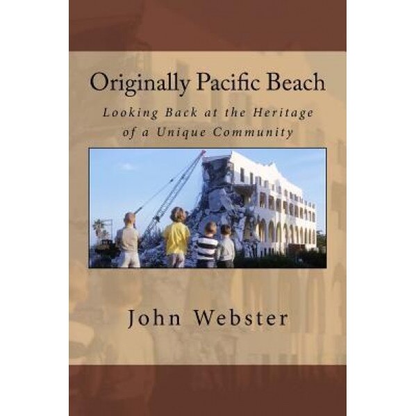 Originally Pacific Beach: Looking Back at the Heritage of a Unique Community, John Webster (Author)