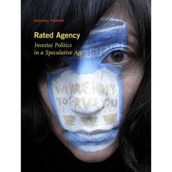 Rated Agency: Investee Politics in a Speculative Age, Michel Feher (Author) Rated Agency: Investee Politics in a Speculative Age, Michel Feher (Author)