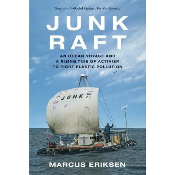Junk Raft: An Ocean Voyage and a Rising Tide of Activism to Fight Plastic Pollution, Marcus Eriksen (Author)