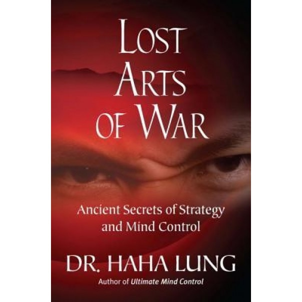 Lost Arts of War: Ancient Secrets of Strategy and Mind Control, Haha Lung (Author)
