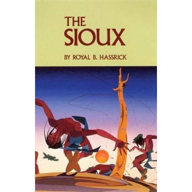The Sioux: Life and Customs of a Warrior Society, Royal B. Hassrick (Author)