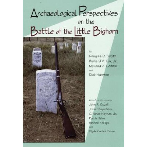 Archaeological Persectives on the Battle of the Little Bighorn, Douglas D. Scott