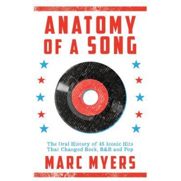 Anatomy of a Song: The Oral History of 45 Iconic Hits That Changed Rock, R&B and Pop,