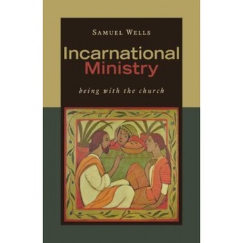 Incarnational Ministry: Being with the Church, Samuel Wells (Author) Incarnational Ministry: Being with the Church, Samuel Wells (Author)
