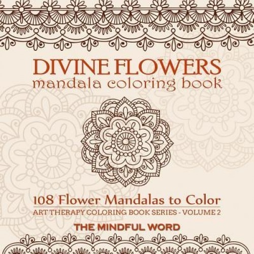 Divine Flowers Mandala Coloring Book: Adult Coloring Book with 108 Flower Mandalas Designed to Relieve Stress, Anxiety and Tension [Art Therapy Colori, The Mindful Word (Created by)