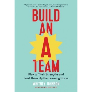 Build an A-Team: Play to Their Strengths and Lead Them Up the Learning Curve, Whitney Johnson (Author) Build an A-Team: Play to Their Strengths and Lead Them Up the Learning Curve, Whitney Johnson (Author)