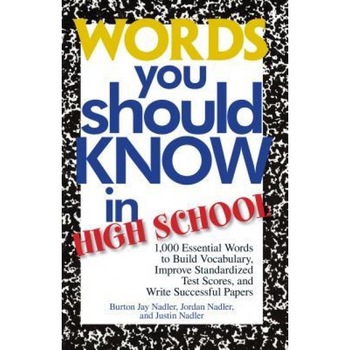 Words You Should Know in High School: 1000 Essential Words to Build Vocabulary, Improve Standardized Test Scores, and Write Successful Papers, Jordan Nadler, Justin Nadler, Burton Jay Nadler Words You Should Know in High School: 1000 Essential Words to Build Vocabulary, Improve Standardized Test Scores, and Write Successful Papers, Jordan Nadler, Justin Nadler, Burton Jay Nadler