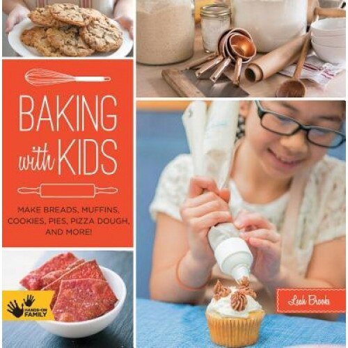 Baking with Kids: Make Breads, Muffins, Cookies, Pies, Pizza Dough, and More!, Leah Brooks (Author)
