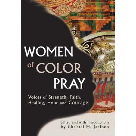 Women of Color Pray: Voices of Strength, Faith, Healing, Hope and Courage, Christal M. Jackson (Editor)