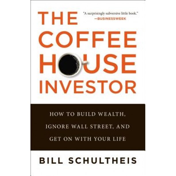 The Coffeehouse Investor: How to Build Wealth, Ignore Wall Street, and Get on with Your Life, Bill Schultheis (Author)