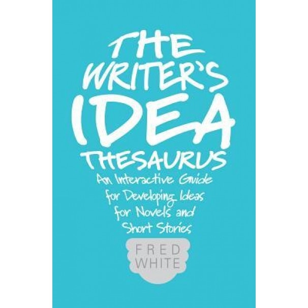 The Writer's Idea Thesaurus: An Interactive Guide for Developing Ideas for Novels and Short Stories, Fred White (Author)