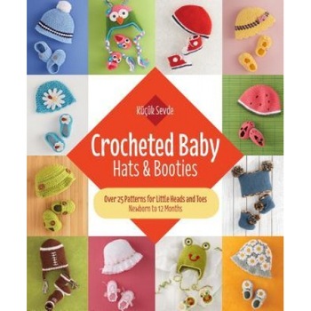 Crochet Baby: Hats & Booties: Over 25 Patterns for Little Heads and Toes--Newborn to 12 Months, Crochet Baby: Hats & Booties: Over 25 Patterns for Little Heads and Toes--Newborn to 12 Months,