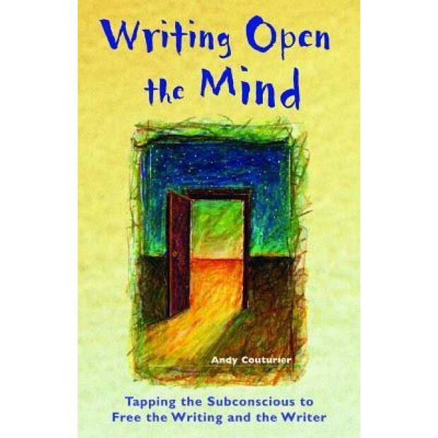 Writing Open the Mind: Tapping the Subconscious to Free the Writing and the Writer, Andy Couturier (Author)