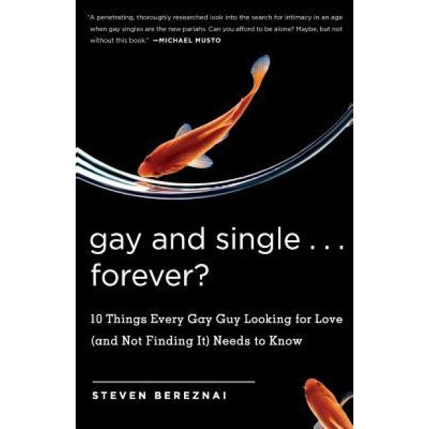 Gay and Single ... Forever?: 10 Things Every Gay Guy Looking for Love (and Not Finding It) Needs to Know, Steve Bereznai (Author)