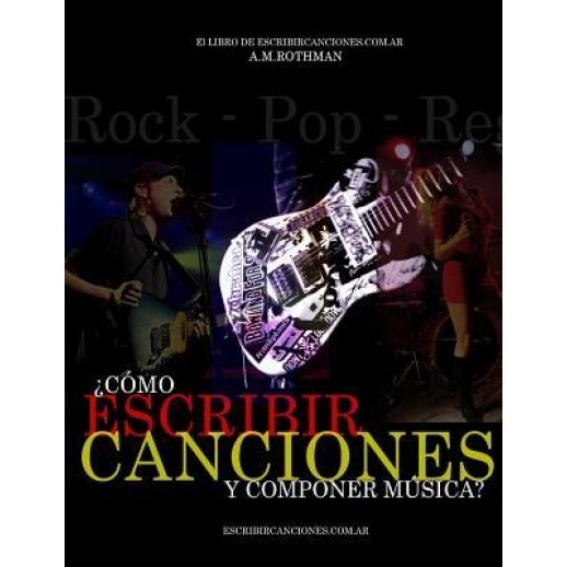 Como Escribir Canciones y Componer Musica?: El Libro de Escribircanciones.Com.AR, A. M. Rothman (Author)