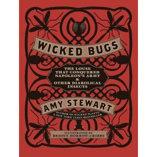 Wicked Bugs: The Louse That Conquered Napoleon's Army & Other Diabolical Insects, Amy Stewart (Author)