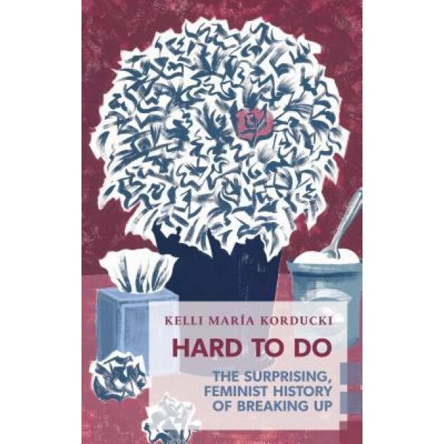 Hard to Do: The Surprising, Feminist History of Breaking Up, Kelli Mar Korducki (Author)