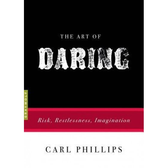 The Art of Daring: Risk, Restlessness, Imagination, Carl Phillips (Author)