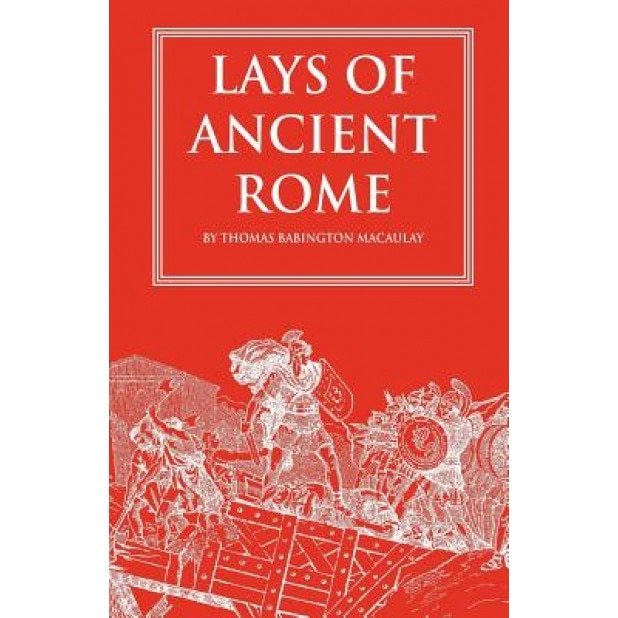 Lays of Ancient Rome, Thomas Babington Macaulay (Author)