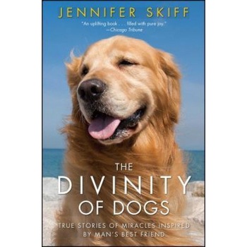 The Divinity of Dogs: True Stories of Miracles Inspired by Man's Best Friend, Jennifer Skiff (Author) The Divinity of Dogs: True Stories of Miracles Inspired by Man's Best Friend, Jennifer Skiff (Author)