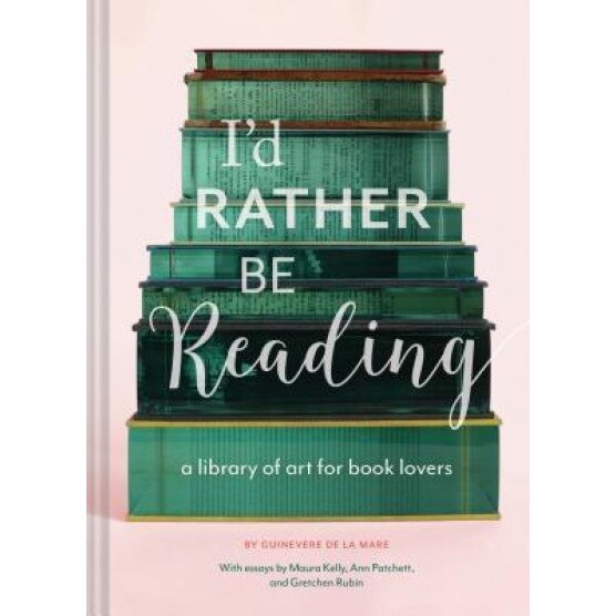I'd Rather Be Reading: A Library of Art for Book Lovers, Guinevere De La Mare (Author)