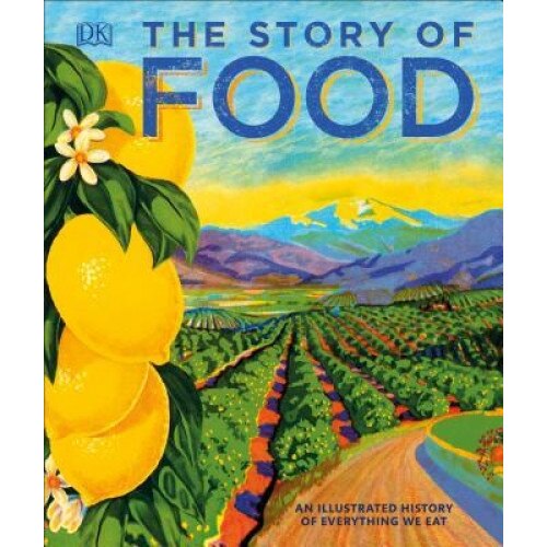 The Story of Food: An Illustrated History of Everything We Eat, DK (Author)