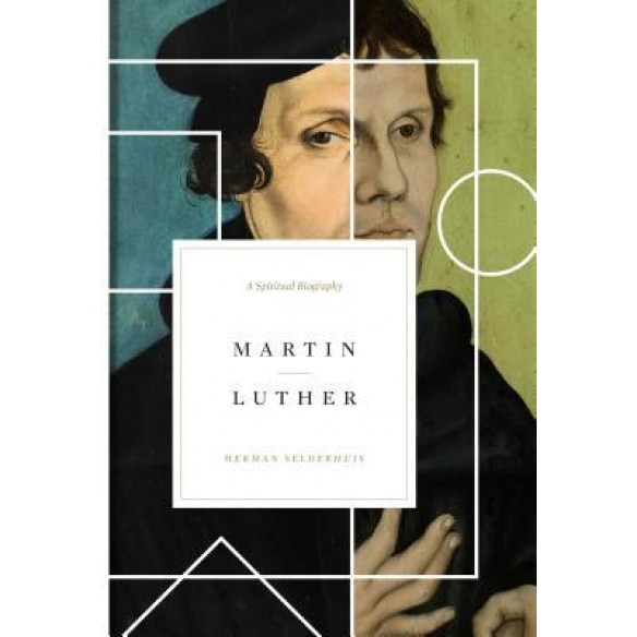 Martin Luther: A Spiritual Biography, Herman Selderhuis (Author)
