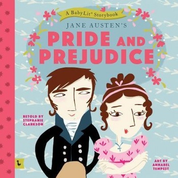 Pride & Prejudice: A Babylit Storybook, Stephanie Clarkson (Retold by) Pride & Prejudice: A Babylit Storybook, Stephanie Clarkson (Retold by)