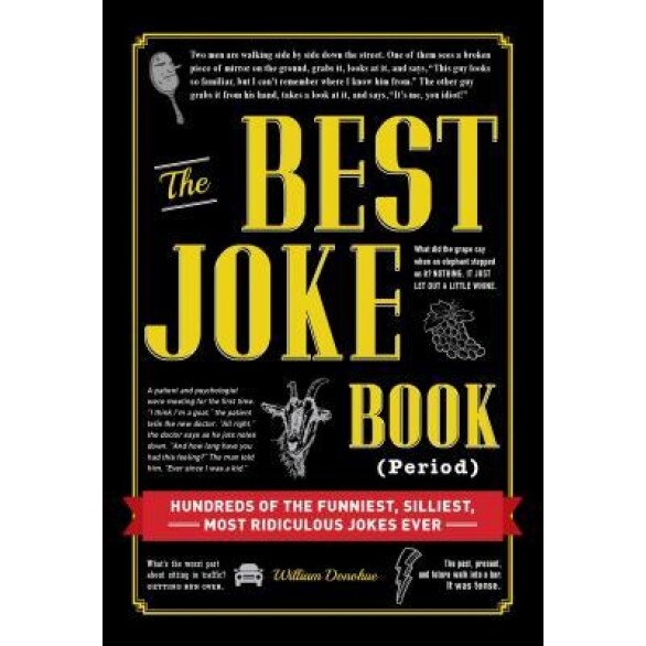 The Best Joke Book (Period): Hundreds of the Funniest, Silliest, Most Ridiculous Jokes Ever, William Donohue (Author)