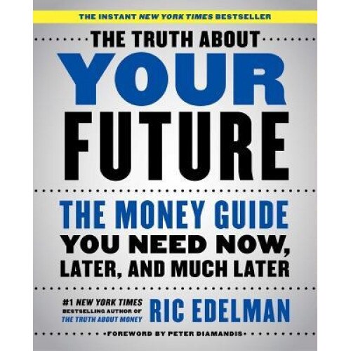 The Truth about Your Future: The Money Guide You Need Now, Later, and Much Later, Ric Edelman (Author)