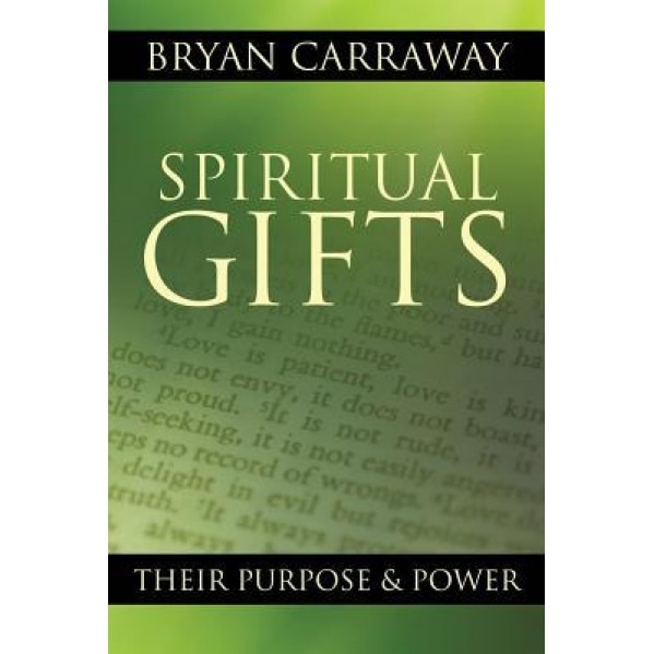 Spiritual Gifts: Their Purpose & Power, Bryan Carraway (Author)