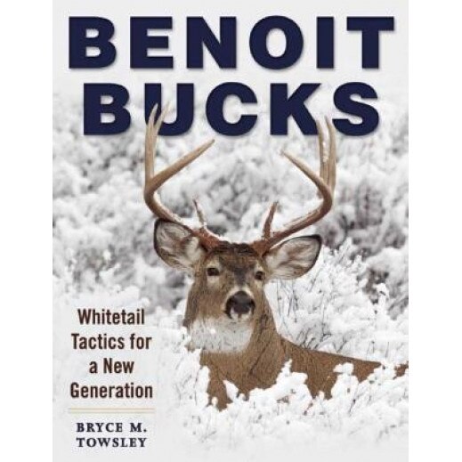 Benoit Bucks: Whitetail Tactics for a New Generation, Bryce M. Towsley (Author)