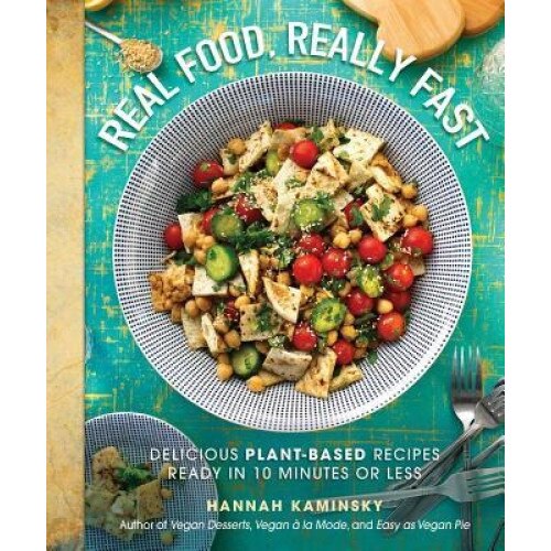 Real Food, Really Fast: Delicious Plant-Based Recipes Ready in 10 Minutes or Less, Hannah Kaminsky (Author)