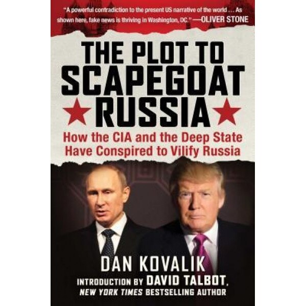 The Plot to Scapegoat Russia: How the CIA and the Deep State Have Conspired to Vilify Putin, Dan Kovalik (Author)