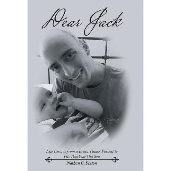Dear Jack: Life Lessons from a Brain Tumor Patient to His Two Year Old Son, Nathan C. Sexton (Author)