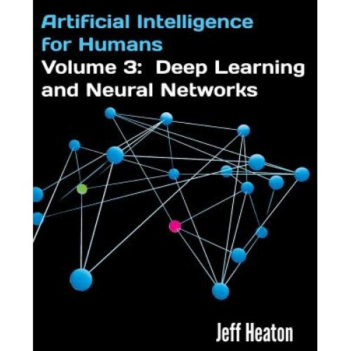 Artificial Intelligence for Humans, Volume 3: Deep Learning and Neural Networks, Jeff Heaton (Author)