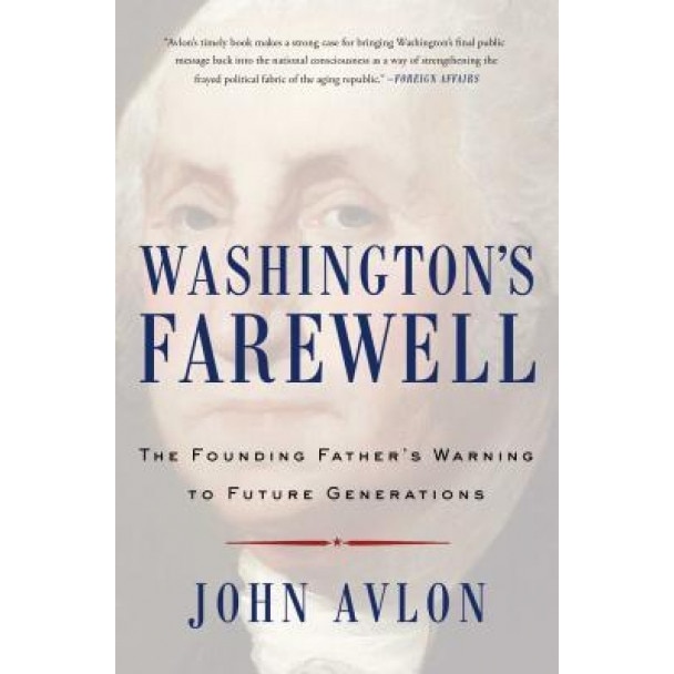 Washington's Farewell: The Founding Father's Warning to Future Generations, John Avlon (Author)