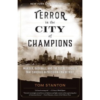 Terror in the City of Champions: Murder, Baseball, and the Secret Society That Shocked Depression-Era Detroit, Tom Stanton (Author) Terror in the City of Champions: Murder, Baseball, and the Secret Society That Shocked Depression-Era Detroit, Tom Stanton (Author)