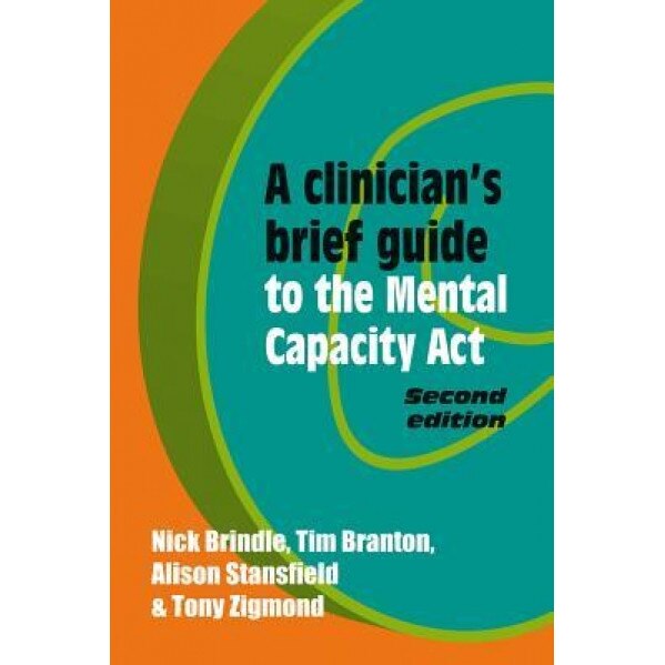 A Clinician's Brief Guide to the Mental Capacity ACT, Nick Brindle (Editor)