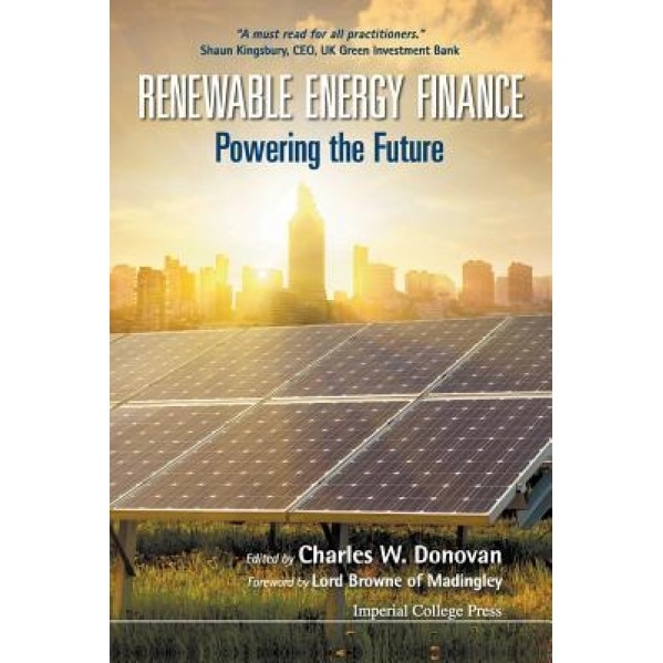Renewable Energy Finance: Powering the Future, Charles W. Donovan (Editor)
