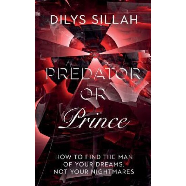 Predator or Prince: How to Find the Man of Your Dreams, Not Your Nightmares, Dilys Sillah (Author)