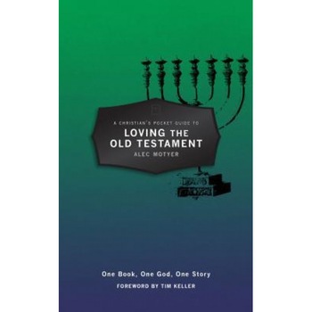 A Christian's Pocket Guide to Loving the Old Testament: One Book, One God, One Story, Alec Motyer (Author) A Christian's Pocket Guide to Loving the Old Testament: One Book, One God, One Story, Alec Motyer (Author)