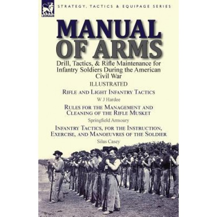 Manual of Arms: Drill, Tactics, & Rifle Maintenance for Infantry Soldiers During the American Civil War-Rifle and Light Infantry Tacti, W. J. Hardee (Author)