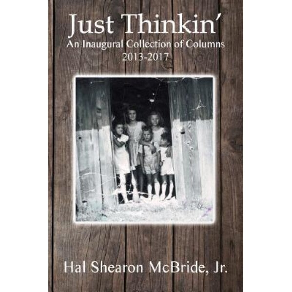 Just Thinkin': An Inaugural Collection of Columns 2013 to 2017, Hal Shearon McBride Jr (Author)