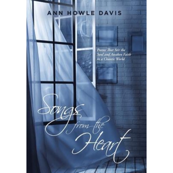 Songs from the Heart: Poems That Stir the Soul and Awaken Faith in a Chaotic World, Ann Howle Davis (Author)