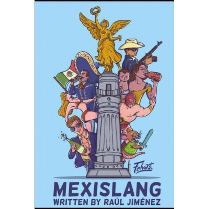 Mexislang: The Key to Understanding What the Hell Your Mexican Friends Are Saying., Felipe Vasconcelos (Illustrator)