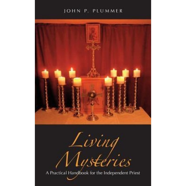 Living Mysteries: A Practical Handbook for the Independent Priest, John P. Plummer (Author)