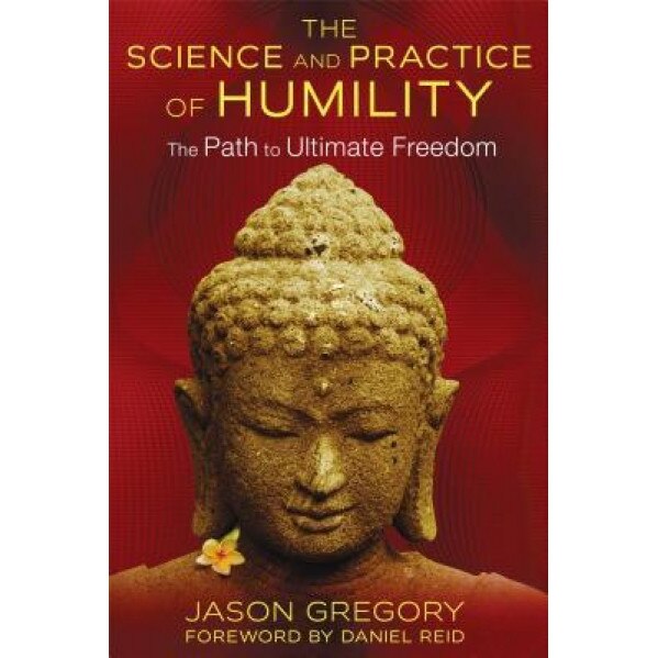 The Science and Practice of Humility: The Path to Ultimate Freedom, Jason Gregory (Author)